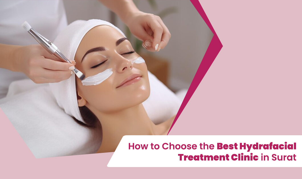 How-to-Choose-the-Best-Hydrafacial-Treatment-Clinic-in-Surat-