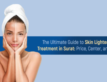 The-Ultimate-Guide-to-Skin-Lightening-Treatment-in-Surat-Price,-Center,-and-Pros