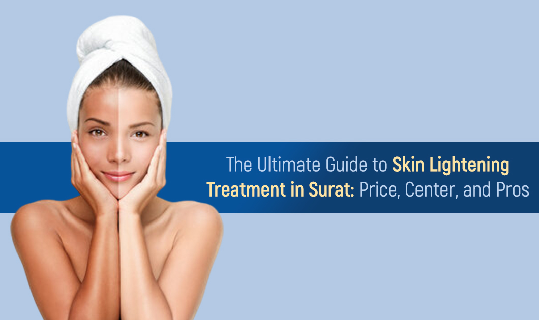 The-Ultimate-Guide-to-Skin-Lightening-Treatment-in-Surat-Price,-Center,-and-Pros