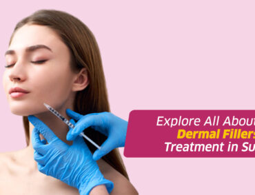 Explore-All-About-the-Dermal-Fillers-Treatment-in-Surat