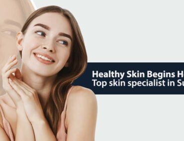 Healthy Skin Begins Here Top skin specialist in Surat
