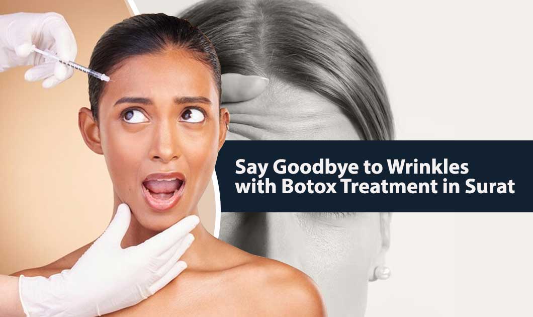 Say Goodbye to Wrinkles with Botox Treatment in Surat