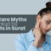 Skin Care Myths Debunked by Experts in Surat