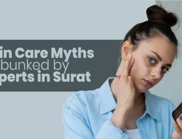 Skin Care Myths Debunked by Experts in Surat