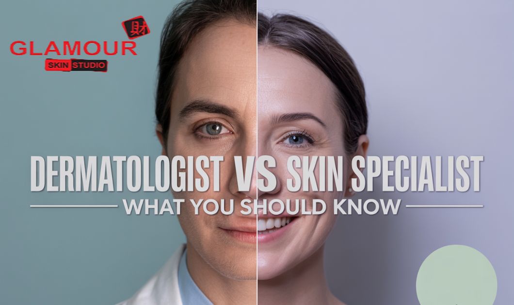 Dermatologist vs Skin Specialist – What You Should Know