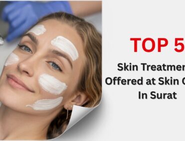 Top 5 Skin Treatments Offered at Skin Clinic in Surat