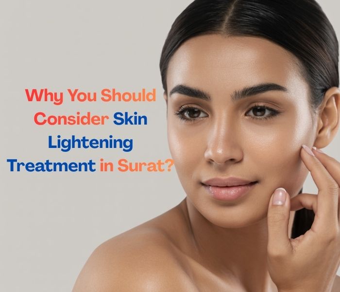 Why You Should Consider Skin Lightening Treatment in Surat
