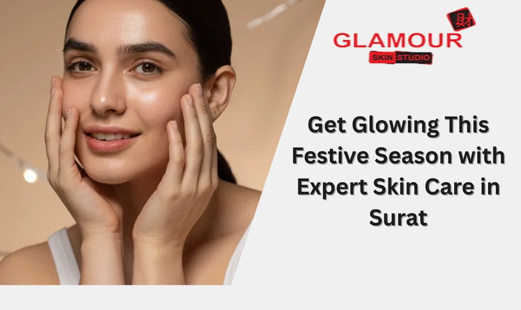 Get Glowing This Festive Season with Expert Skin Care in Surat