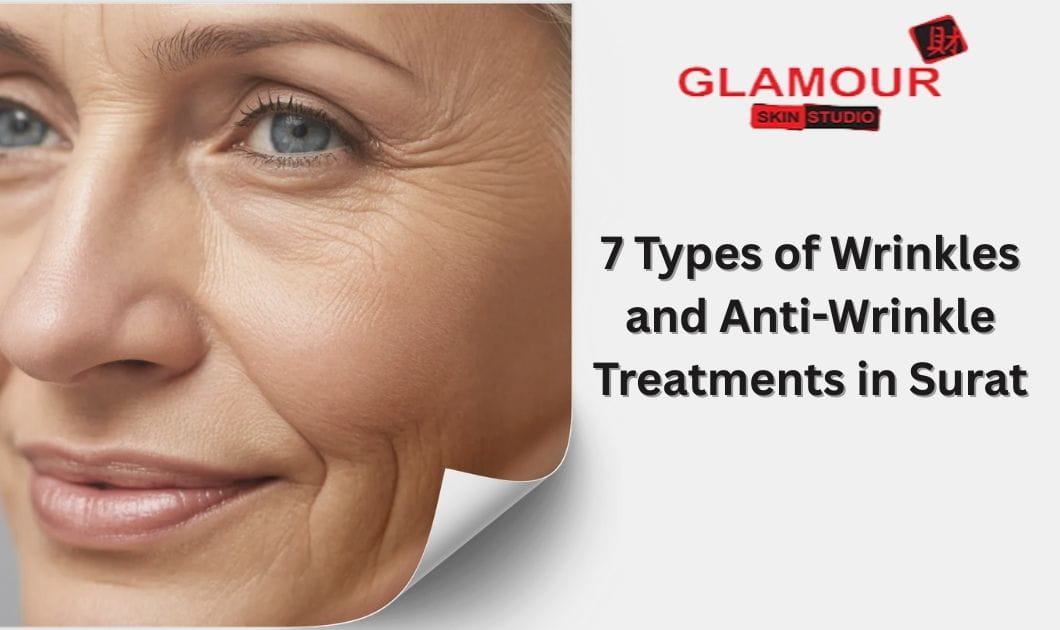7 Types of Wrinkles and Anti-Wrinkle Treatments in Surat
