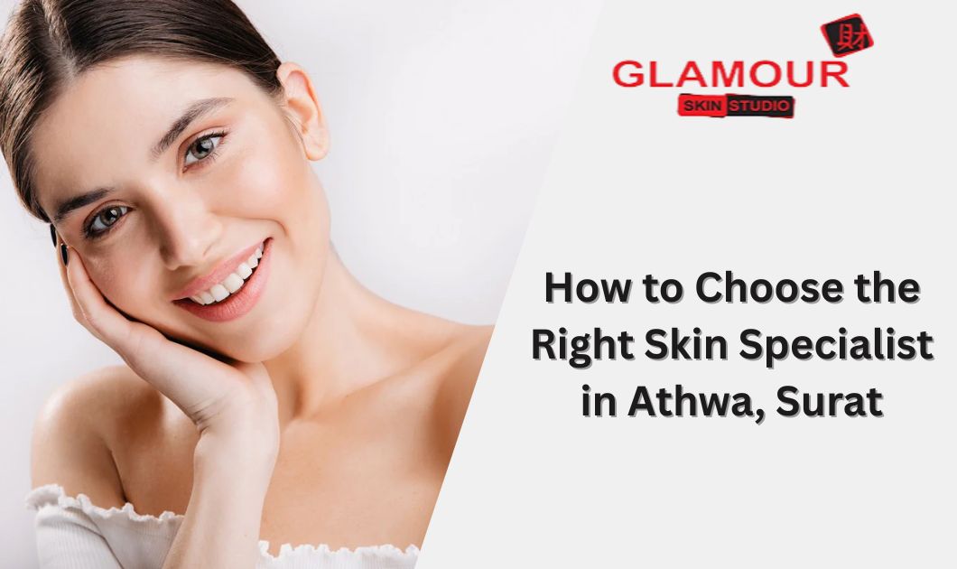 How to Choose the Right Skin Specialist in Athwa Surat